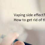 Side effects of vaping and how to get rid of them?